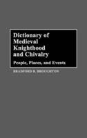 Dictionary of Medieval Knighthood and Chivalry: People, Places, and Events