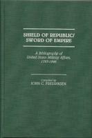 Shield of Republic/Sword of Empire: A Bibliography of United States Military Affairs, 1783-1846