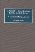 Alternative Constitutions for the United States: A Documentary History