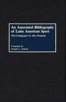 An Annotated Bibliography of Latin American Sport: Pre-Conquest to the Present