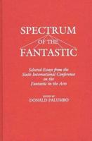 Spectrum of the Fantastic: Selected Essays from the Sixth International Conference on the Fantastic in the Arts