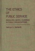 The Ethics of Public Service: Resolving Moral Dilemmas in Public Organizations