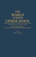 World Turned Upside Down: The American Victory in the War of Independence