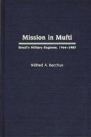 Mission in Mufti: Brazil's Military Regimes, 1964-1985
