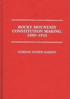 Rocky Mountain Constitution Making, 1850-1912.