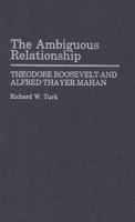The Ambiguous Relationship: Theodore Roosevelt and Alfred Thayer Mahan