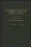 The Reconstruction of Economics: An Analysis of the Fundamentals of Institutional Economics