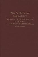 The Aesthetics of Ambivalence: Rethinking Science Fiction Film in the Age of Electronic (Re) Production