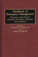 Handbook of Emergency Management: Programs and Policies Dealing with Major Hazards and Disasters
