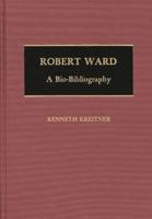 Robert Ward: A Bio-Bibliography