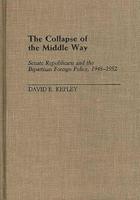 The Collapse of the Middle Way: Senate Republicans and the Bipartisan Foreign Policy, 1948-1952