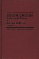 Spotlight on the Child: Studies in the History of American Children's Theatre