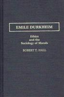 Emile Durkheim: Ethics and the Sociology of Morals