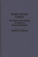 White House Ethics: The History of the Politics of Conflict of Interest Regulation