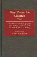They Wrote for Children Too: An Annotated Bibliography of Children's Literature by Famous Writers for Adults