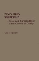 Devouring Whirlwind: Terror and Transcendence in the Cinema of Cruelty