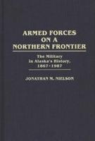 Armed Forces on a Northern Frontier: The Military in Alaska's History, 1867-1987