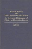 Robert Burton and the Anatomy of Melancholy: An Annotated Bibliography of Primary and Secondary Sources