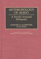 Anthropology of Aging: A Partially Annotated Bibliography