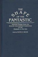 The Shape of the Fantastic: Selected Essays from the Seventh International Conference on the Fantastic in the Arts