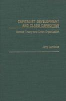 Capitalist Development and Class Capacities: Marxist Theory and Union Organization