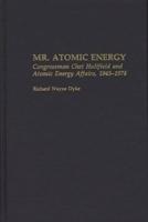 Mr. Atomic Energy: Congressman Chet Holifield and Atomic Energy Affairs, 1945-1974