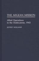 The Aegean Mission: Allied Operations in the Dodecanese, 1943