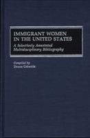Immigrant Women in the United States: A Selectively Annotated Multidisciplinary Bibliography
