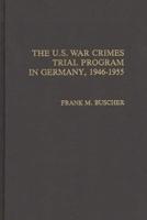 The U.S. War Crimes Trial Program in Germany, 1946-1955
