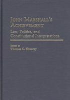 John Marshall's Achievement: Law, Politics, and Constitutional Interpretations