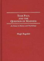 Tsar Paul and the Question of Madness: An Essay in History and Psychology