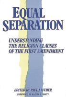 Equal Separation: Understanding the Religion Clauses of the First Amendment