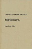 Class and Consciousness: The Black Petty Bourgeoisie in South Africa, 1924 to 1950