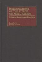 Investigations of the Attack on Pearl Harbor: Index to Government Hearings