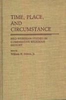 Time, Place, and Circumstance: Neo-Weberian Studies in Comparative Religious History