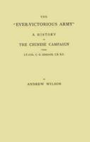 The Ever-Victorious Army: A History of the Chinese Campaign Under Lt.-Col. C.G. Gordon