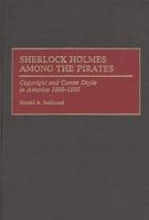 Sherlock Holmes Among the Pirates: Copyright and Conan Doyle in America 1890-1930