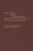 The Joint Press Conference: The History, Impact, and Prospects of American Presidential Debates