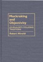 Muckraking and Objectivity: Journalism's Colliding Traditions