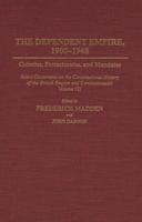 Dependent Empire, 1900-1948: Colonies, Protectorates, and Mandates Select Documents on the Constitutional History of the British Empire and Commonw