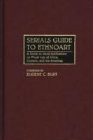 Serials Guide to Ethnoart: A Guide to Serial Publications on Visual Arts of Africa, Oceania, and the Americas