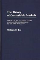 The Theory of Contestable Markets: Applications to Regulatory and Antitrust Problems in the Rail Industry
