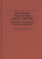The American Pulp and Paper Industry, 1900-1940: Mill Survival, Firm Structure, and Industry Relocation