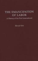 The Emancipation of Labor: A History of the First International