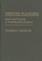 Disputed Pleasures: Sport and Society in Preindustrial England