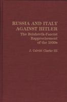 Russia and Italy Against Hitler: The Bolshevik-Fascist Rapprochement of the 1930s