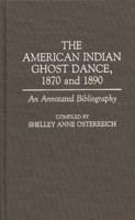 The American Indian Ghost Dance, 1870 and 1890: An Annotated Bibliography