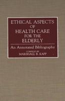 Ethical Aspects of Health Care for the Elderly: An Annotated Bibliography