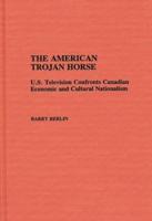 The American Trojan Horse: U.S. Television Confronts Canadian Economic and Cultural Nationalism