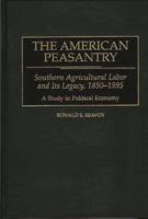 The American Peasantry: Southern Agricultural Labor and Its Legacy, 1850-1995, a Study in Political Economy